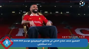 المصري محمد صلاح الأغلى في فانتازي البريميرليج موسم 2025-2026 بعد أداء استثنائي